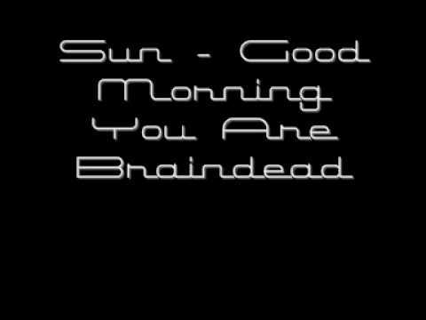 Youtube: Sun - Good Morning You´re Braindead