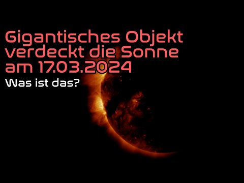 Youtube: Gigantisches Objekt verdeckt die Sonne am 17.03.2024