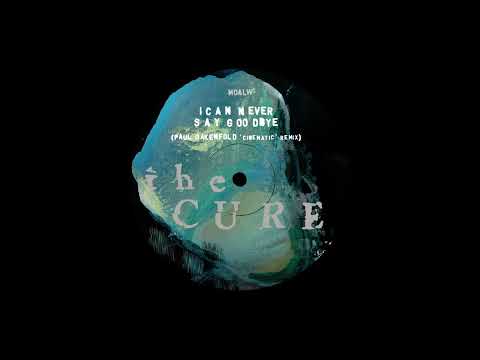Youtube: The Cure — Can Never Say Goodbye [Paul Oakenfold ‘Cinematic’ Remix]