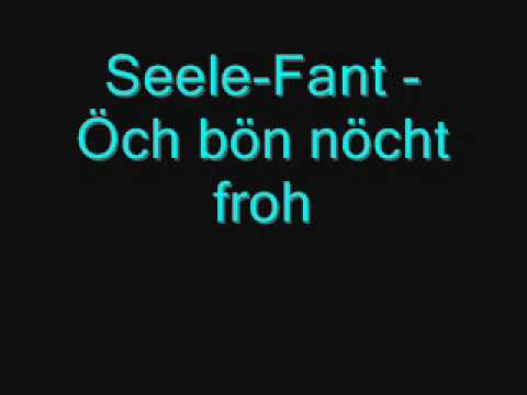 Youtube: Seele-Fant - Öch bön nöcht froh