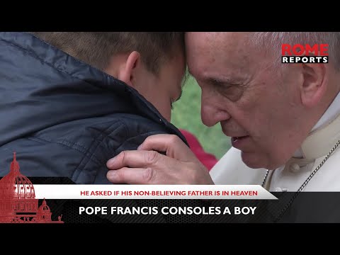 Youtube: Pope Francis consoles a boy who asked if his non-believing father is in Heaven