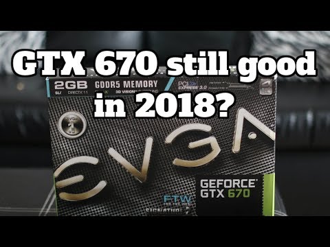 Youtube: Nvidia GTX 670 still got game in 2018?