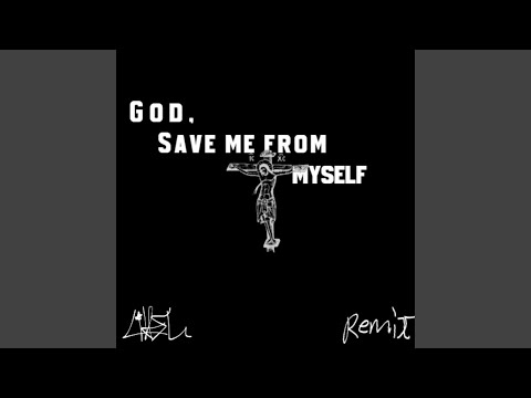 Youtube: God, Save me from myself (feat. Ashes of Eden) (The Remix)