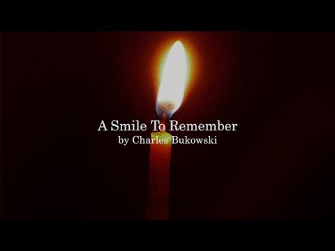 Youtube: A Smile To Remember by Charles Bukowski
