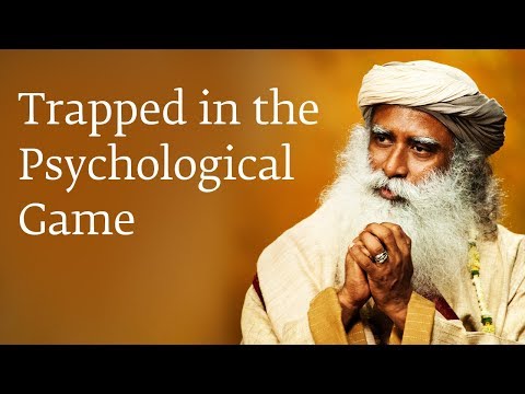 Youtube: Trapped in the Psychological Game - Sadhguru