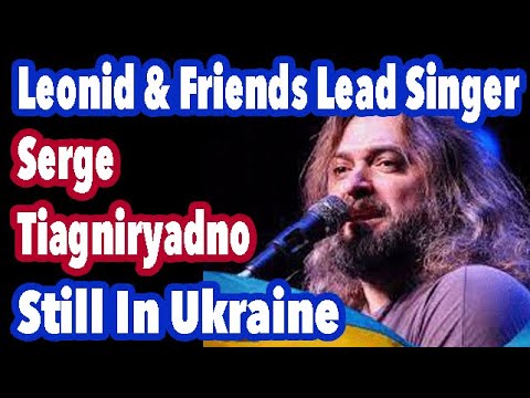 Youtube: Interview - Leonid & Friends Lead Singer Risking Life In Ukraine - Serge Tiagniryadno