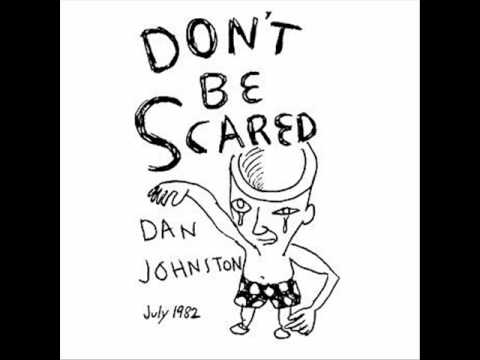 Youtube: Daniel Johnston - Don't Be Scared