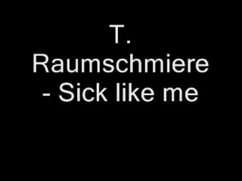 Youtube: T. Raumschmiere - Sick like me