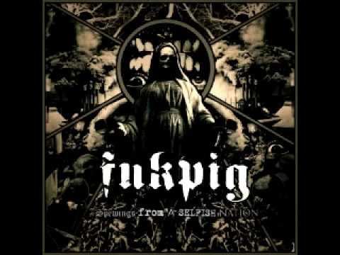 Youtube: Fukpig - Spewings From A Selfish Nation (Full Album)