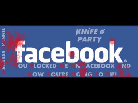 Youtube: Knife Party - Internet Friends (You Blocked Me On Facebook And Now You're Going To Die)