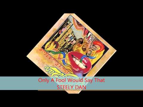Youtube: Steely Dan - ONLY A FOOL WOULD SAY THAT