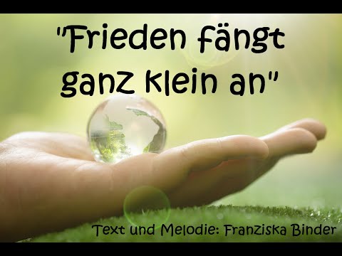 Youtube: "Frieden fängt ganz klein an" Text und Melodie: Franziska Binder