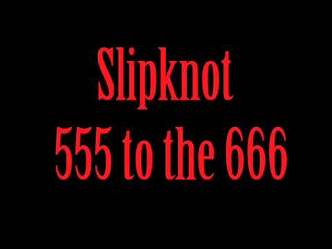 Youtube: Slipknot 555 to the 666