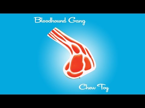 Youtube: Bloodhound Gang - Chew Toy