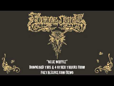 Youtube: Foetal Juice - Blue Waffle [Full Audio]