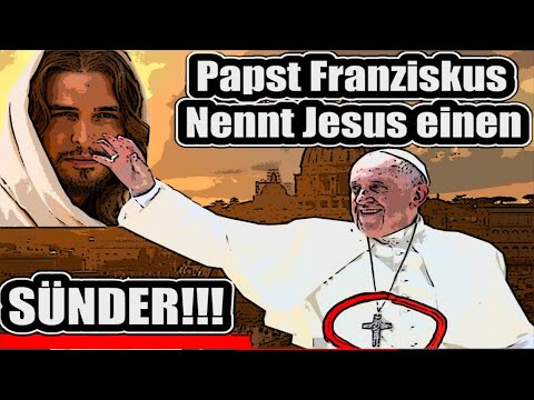 Youtube: Papst Franziskus nennt Jesus einen Sünder !!!