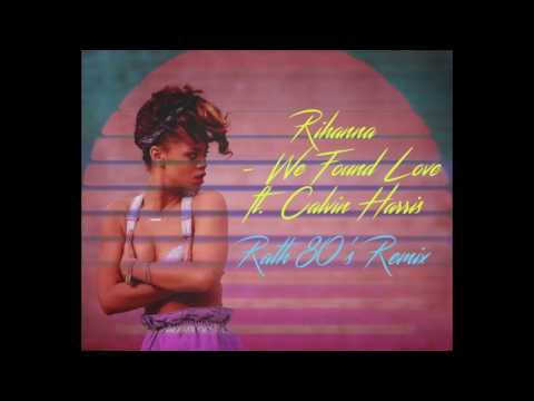 Youtube: Rihanna-We found love ft. Calvin Harris (Rath 80's Remix)