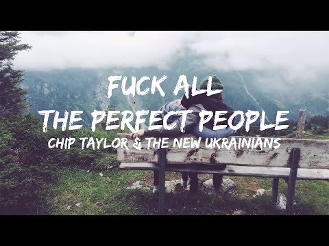 Youtube: Fuck All The Perfect People(Lyrics) - Chip Taylor & The New Ukrainians