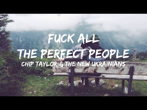 Youtube: Fuck All The Perfect People(Lyrics) - Chip Taylor & The New Ukrainians