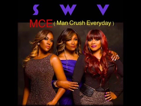 Youtube: SWV - M.C.E.  ( Man Crush Everyday )