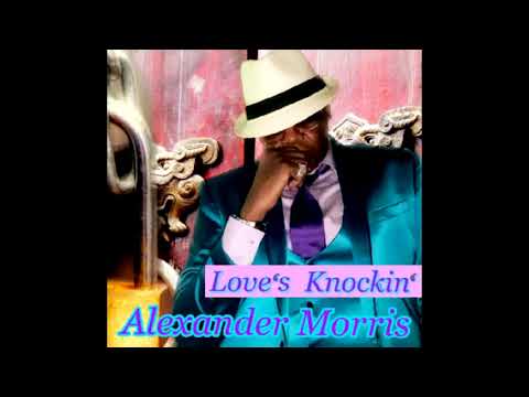 Youtube: (   ‘LOVE’S KNOCKIN’’  )  ALEXANDER MORRIS