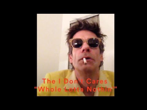 Youtube: The I Don’t Cares - "Whole Lotta Nothin’” (Official Music Video)