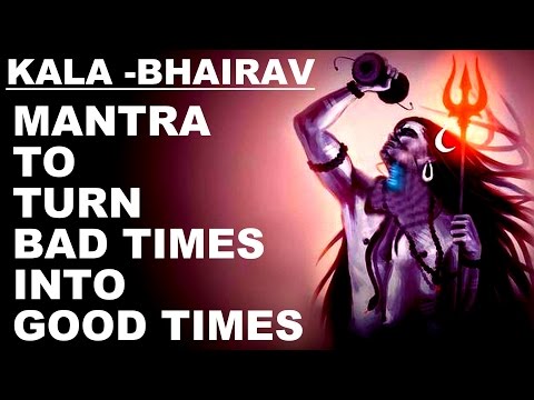 Youtube: KALA BHAIRAV MANTRA TO TURN BAD TIMES INTO GOOD TIMES : VERY POWERFUL SHIVA MANTRA: MUST TRY !