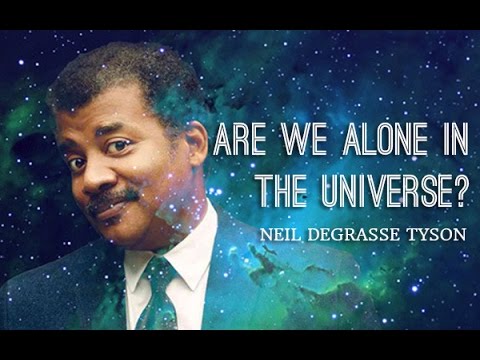 Youtube: Are we alone in the universe?  -  Neil deGrasse Tyson