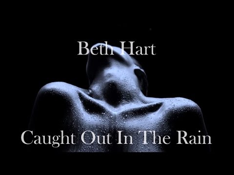 Youtube: Beth Hart - Caught out in the rain (with lyrics)