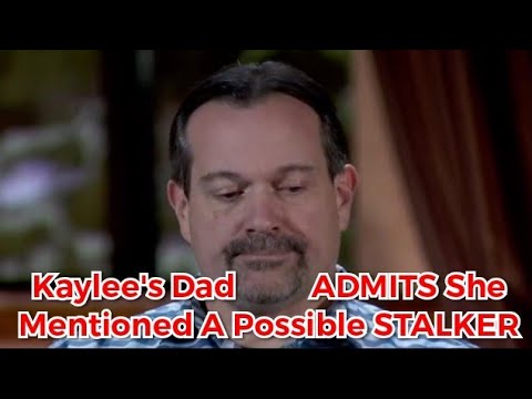 Youtube: Kaylee's Dad ADMITS She DID Mention A Possible STALKER!