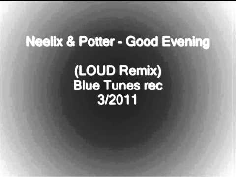 Youtube: Neelix & Potter - Good Evening  (Remix by LOUD) Blue Tunes rec