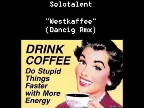 Youtube: SoloTalent - Westkaffee (Dancig Rmx)
