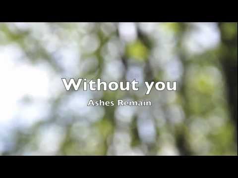 Youtube: Ashes Remain - Without you (lyrics)