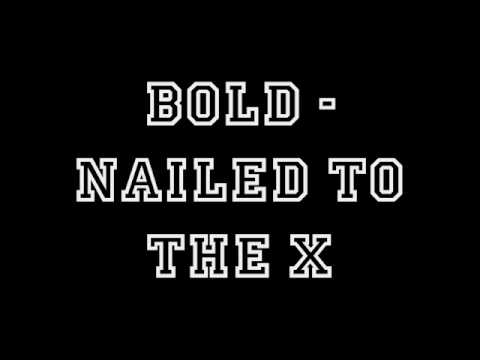 Youtube: Bold - Nailed to the X