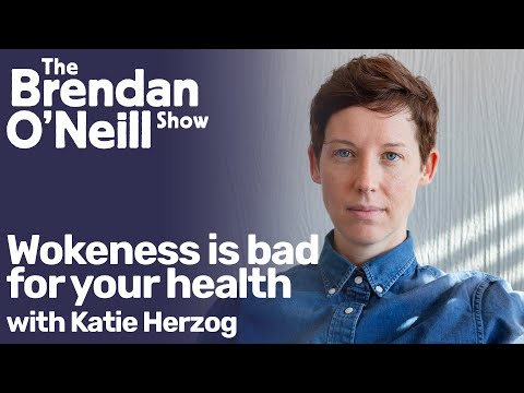 Youtube: Wokeness is bad for your health, with Katie Herzog | The Brendan O'Neill Show