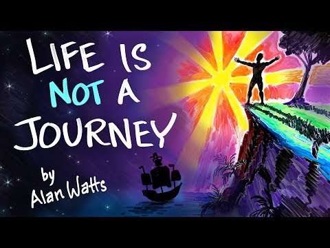 Youtube: Life is NOT a Journey - Alan Watts
