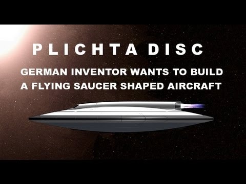 Youtube: GERMAN INVENTOR DR. PETER PLICHTA WANTS TO BUILD A FLYING SAUCER SHAPED AIRCRAFT