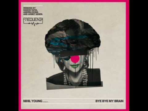 Youtube: Nihil Young - Bye Bye My Brain [Ahmet Sendil Remix]