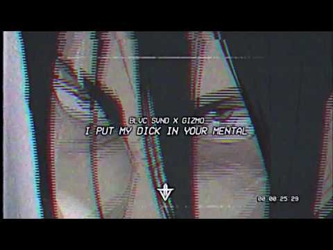 Youtube: BLVC SVND x GIZMO - I PUT MY DICK IN YOUR MENTAL (Prod. Lunar Vision)