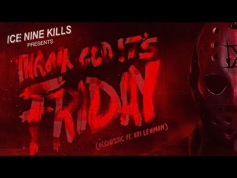 Youtube: Ice Nine Kills - Thank God It's Friday (Acoustic feat. Ari Lehman)