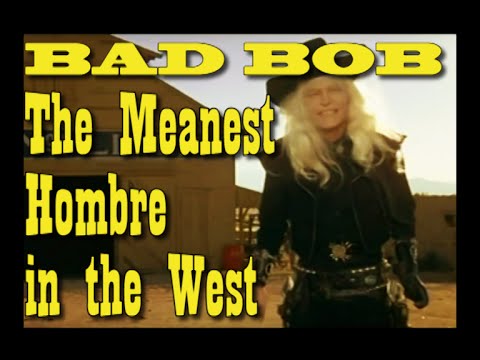 Youtube: Bad Bob (Judge Roy Bean) "Meanest hombre in the west"