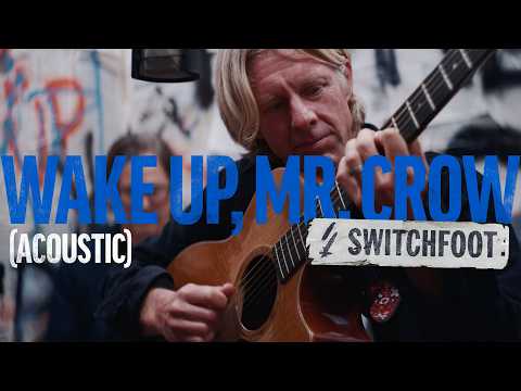 Youtube: Wake Up Mr. Crow - Switchfoot (Acoustic)