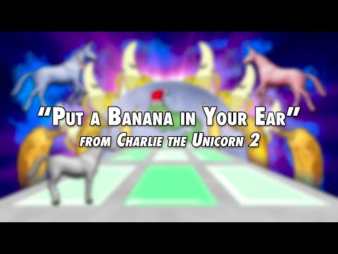 Youtube: Put a Banana in Your Ear (Song from Charlie the Unicorn 2)