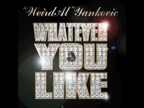 Youtube: "Weird Al" Yankovic - Whatever You Like