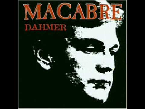 Youtube: Macabre - Jeffrey Dahmer and the Chocolate Factory