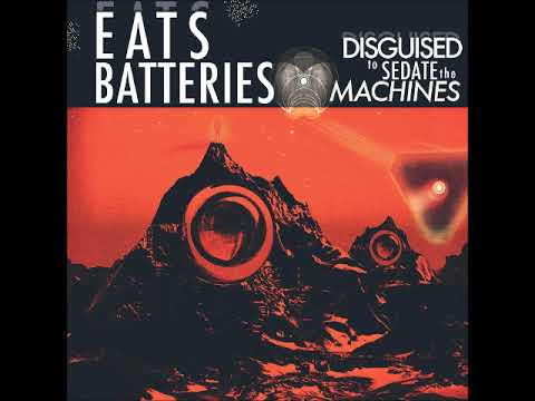 Youtube: Eats Batteries - Disguised to Sedate the Machines (Full Album 2018)