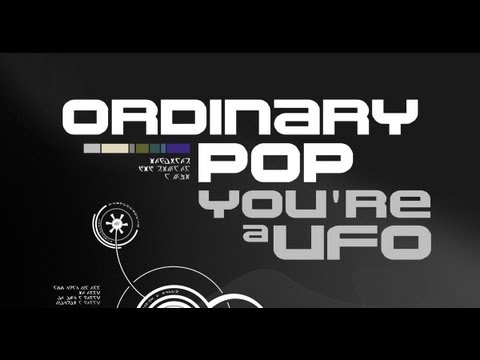 Youtube: Ordinary Pop - You're A Ufo