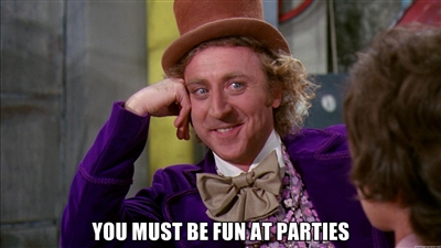 You must be fun at parties